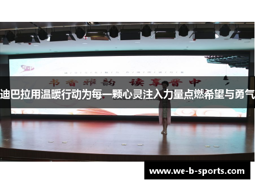 迪巴拉用温暖行动为每一颗心灵注入力量点燃希望与勇气