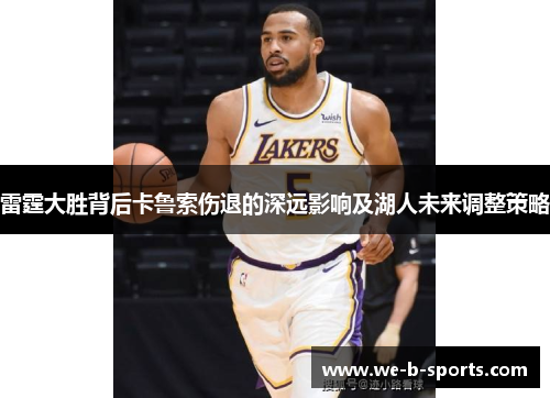 雷霆大胜背后卡鲁索伤退的深远影响及湖人未来调整策略 雷霆大胜背后卡鲁索伤退的深远影响及湖人未来调整策略