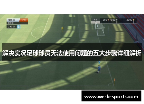 解决实况足球球员无法使用问题的五大步骤详细解析 解决实况足球球员无法使用问题的五大步骤详细解析