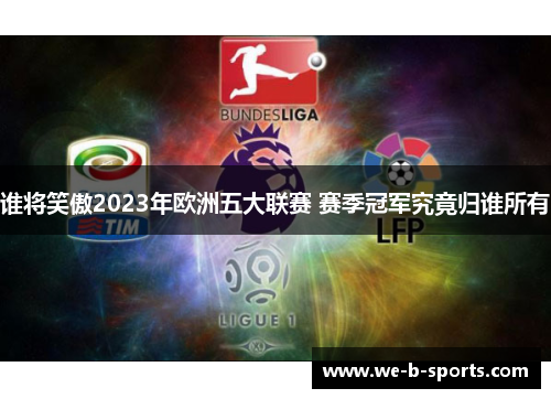 谁将笑傲2023年欧洲五大联赛 赛季冠军究竟归谁所有