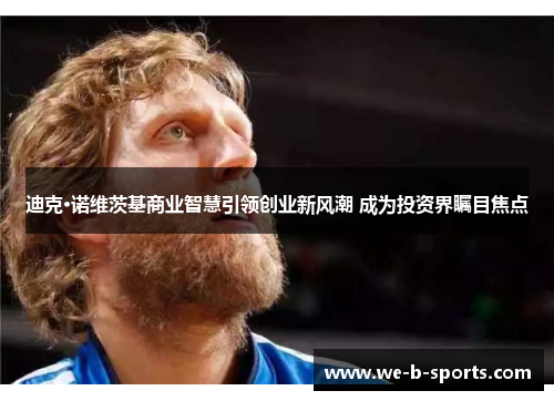 迪克·诺维茨基商业智慧引领创业新风潮 成为投资界瞩目焦点