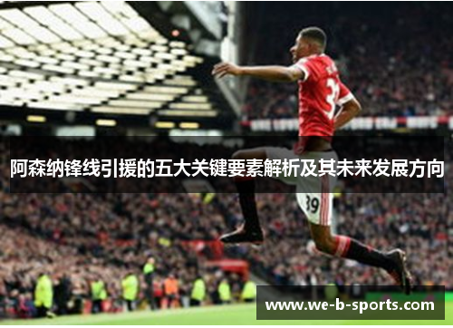 阿森纳锋线引援的五大关键要素解析及其未来发展方向