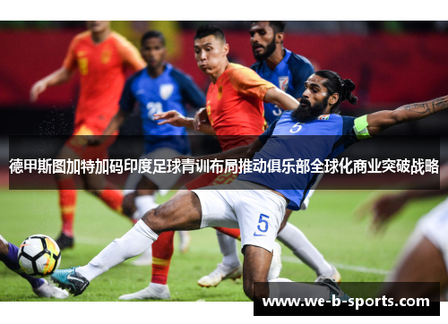 德甲斯图加特加码印度足球青训布局推动俱乐部全球化商业突破战略
