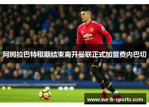阿姆拉巴特租期结束离开曼联正式加盟费内巴切