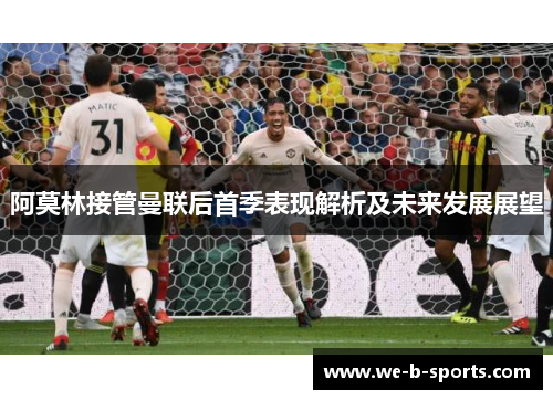 阿莫林接管曼联后首季表现解析及未来发展展望