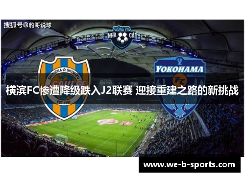 横滨FC惨遭降级跌入J2联赛 迎接重建之路的新挑战 横滨FC惨遭降级跌入J2联赛 迎接重建之路的新挑战